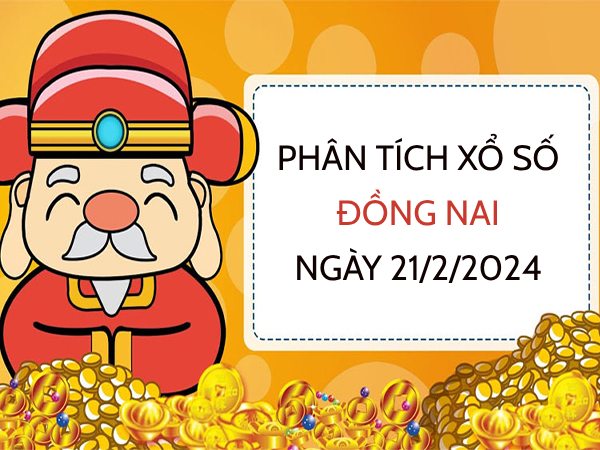 Phân tích xổ số Đồng Nai ngày 21/2/2024 thứ 4 hôm nay
