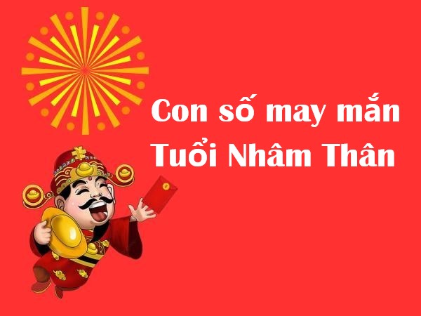 Phân tích con số may mắn tuổi Nhâm Thân hôm nay rước lộc vào nhà