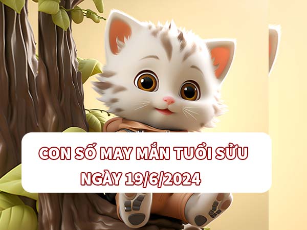 Con số hay về tuổi Sửu ngày 19/6/2024 thứ 4 hôm nay 2