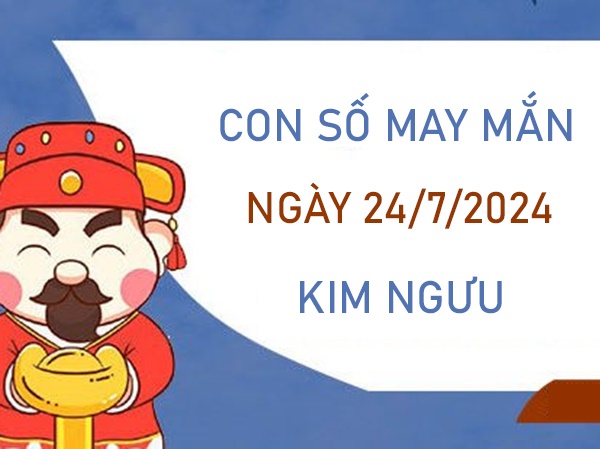 Phân tích con số may mắn Kim Ngưu 24/7/2024