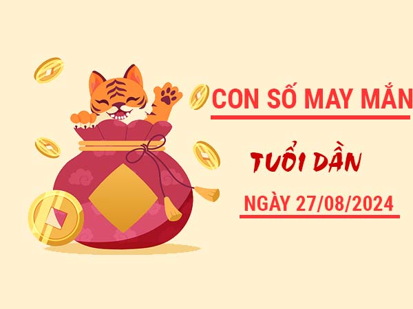 Đi tìm con số may mắn tuổi Dần ngày 27/8/2024 hôm nay