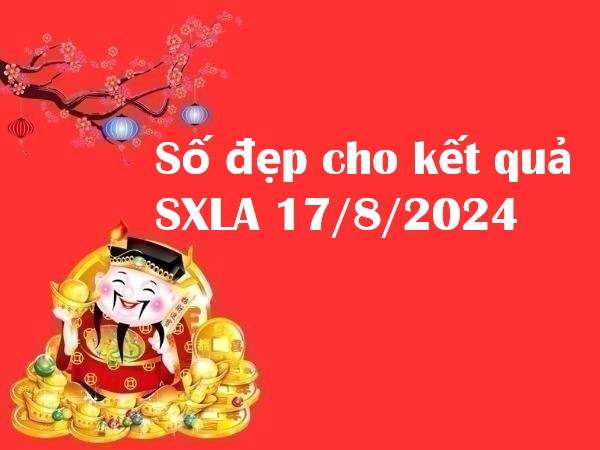 Số đẹp cho kết quả SXLA 17/8/2024 – Thứ 7 hôm nay có gì đặc biệt?