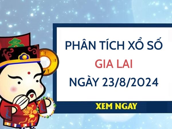Phân tích xổ số Gia Lai ngày 23/8/2024 chọn số đẹp thứ 6