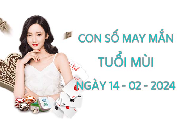 Con số tài lộc tuổi Mùi ngày 14/2/2025 số đẹp hôm nay