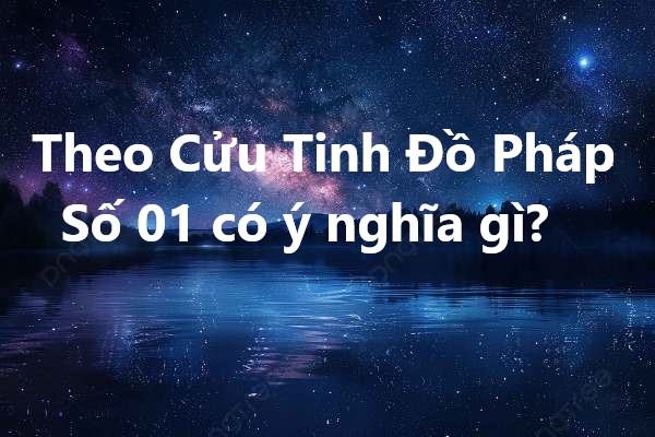 Theo Cửu Tinh Đồ Pháp, số 01 có ý nghĩa gì?