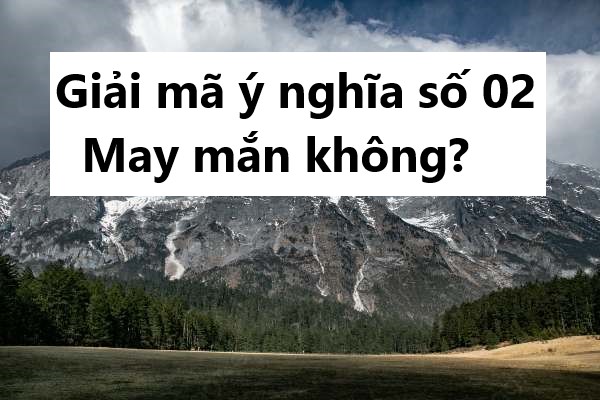 Giải mã ý nghĩa số 02 có may mắn không?