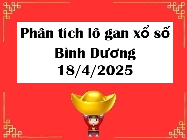 Phân tích lô gan xổ số Bình Dương ngày 18/4/2025 thứ 6