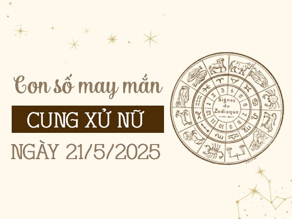 Con số khai vận tài lộc cung Xử Nữ ngày 21/5/2025