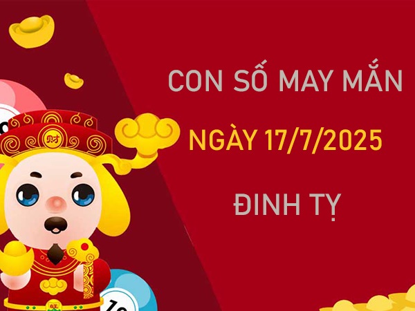 Tài lộc dồi dào với số cát tường tuổi Đinh Tỵ 17/7/2025