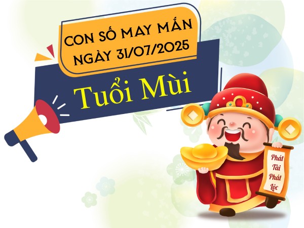 Bật mí con số đón LỘC trời cho tuổi Mùi ngày 31/7/2025