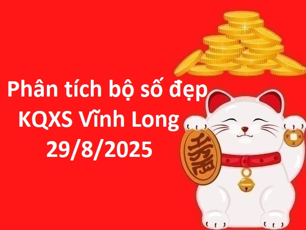 Phân tích bộ số đẹp KQXS Vĩnh Long 29/8/2025 thứ 6