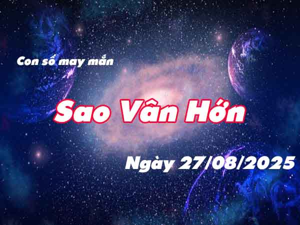 Con số may mắn sao Vân Hớn ngày 27/8/2025 thứ 4 hôm nay