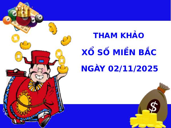 Tham khảo xổ số miền Bắc ngày 2/11/2025 may mắn tài lộc