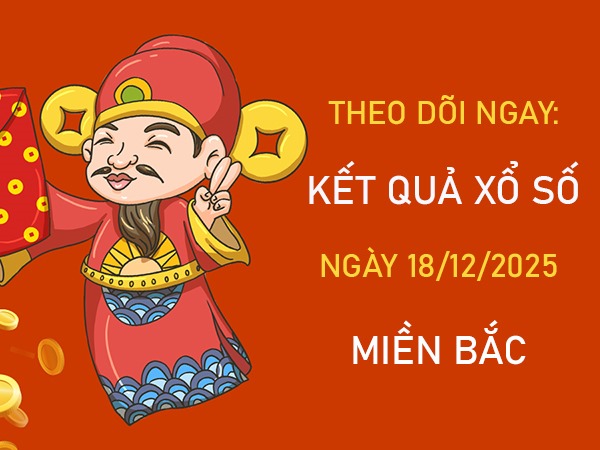 Tham khảo xổ số miền Bắc ngày 18/12/2025 VIP thứ 5