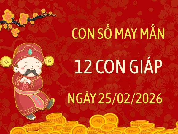 Phân tích con số may mắn 12 con giáp ngày 25/02 chính xác