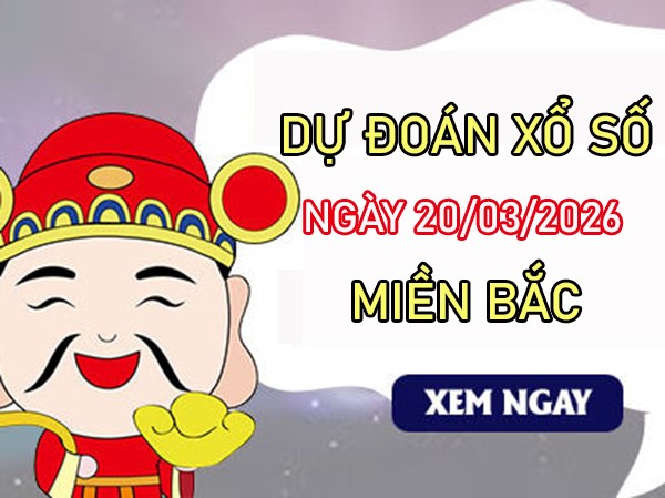 Dự đoán XSMB 20/3/2026 – Soi cầu Miền Bắc thứ 6 siêu chuẩn