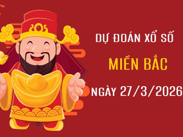 Dự đoán XSMB 27/3/2026 – Soi cầu Miền Bắc thứ 6 chính xác