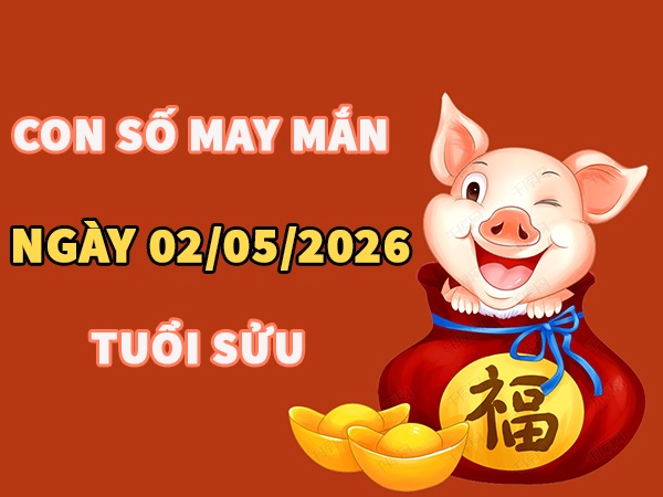 Con số may mắn hôm nay 02/05/2026 thứ 7 tuổi Sửu