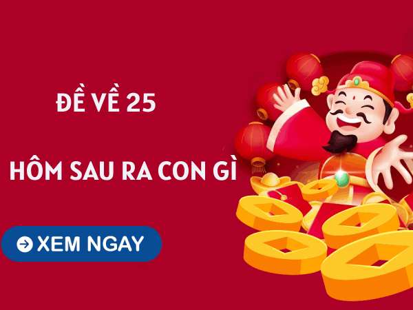 Đề về 25 hôm sau về con gì kinh nghiệm chọn số tài lộc