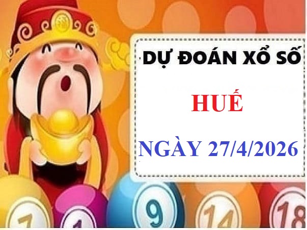 Dự đoán xổ số Huế ngày 27 tháng 4 năm 2026 siêu chuẩn
