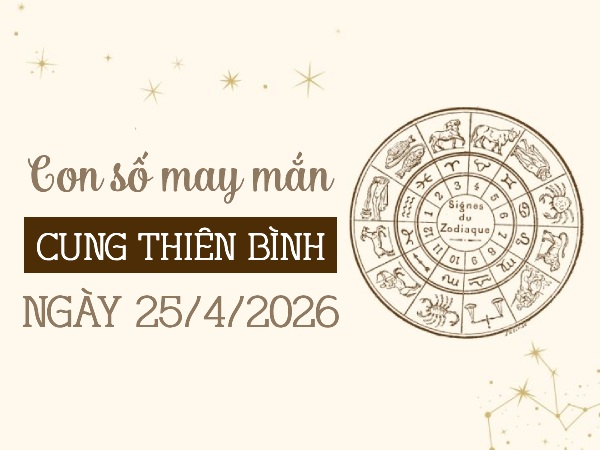 con số may mắn ngày 25/04/2026 cung Thiên Bình