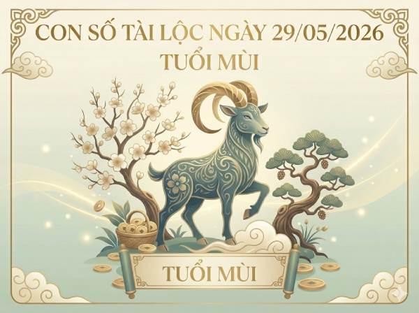 Tài lộc tăng tiến với con số may mắn ngày 29/05 tuổi Mùi