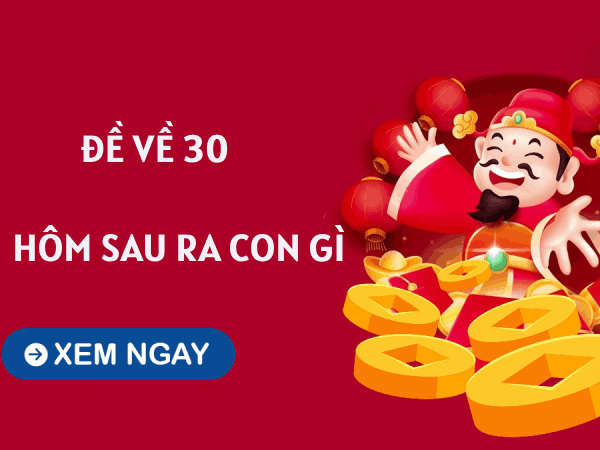 Thống kê khi đề về 30 hôm sau về con gì giúp tăng tài lộc?