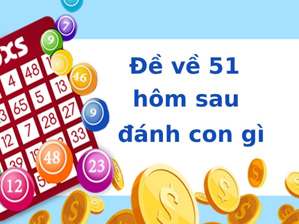 Khám phá đề về 51 hôm sau đánh con gì thu hút tài phú