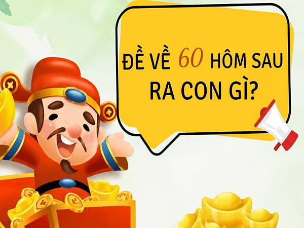 Khám phá đề về 60 hôm sau, ngày mai về con gì may mắn?