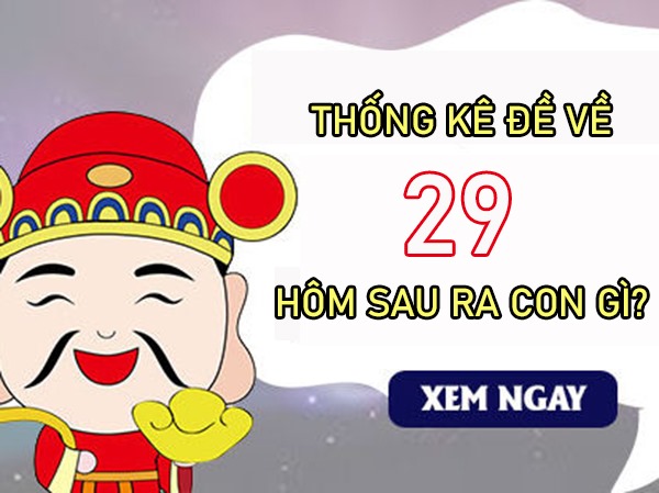 Thống kê đề về 29 hôm sau ra con gì, về con gì may mắn