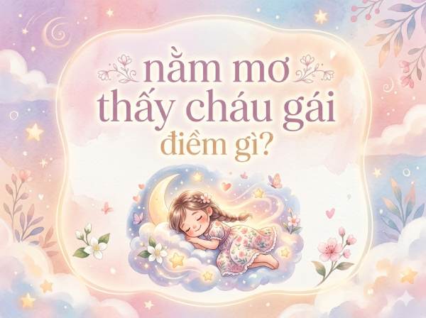 Giấc mơ thấy cháu gái là điềm gì, số gì may mắn?