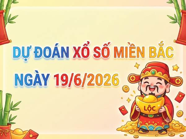 Dự đoán XSMB 19/6/2026 – Soi cầu Miền Bắc thứ 6 chính xác
