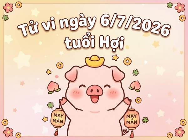 Tổng quan tử vi tuổi Hợi ngày 06/07/2026 tốt hay xấu?