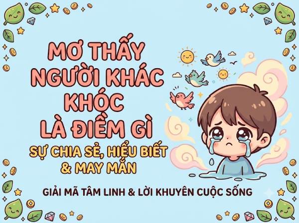 Tìm hiểu ý nghĩa giấc mơ thấy người khác khóc là điềm gì?